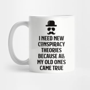 I need new conspiracy theories because all my old ones came true Mug